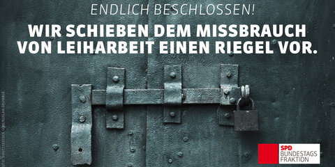 Verriegelte Stahltür. Darüber in Schrift: Endlich beschlossen! Wir schieben dem Missbrauch von Leiharbeit einen Riegel vor. In der Ecke: das Logo der SPD-Bundestagsfraktion